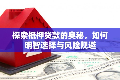 随县探索抵押贷款的奥秘，如何明智选择与风险规避