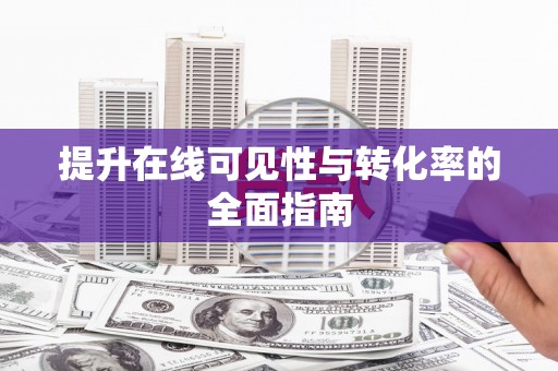 随县提升在线可见性与转化率的全面指南
