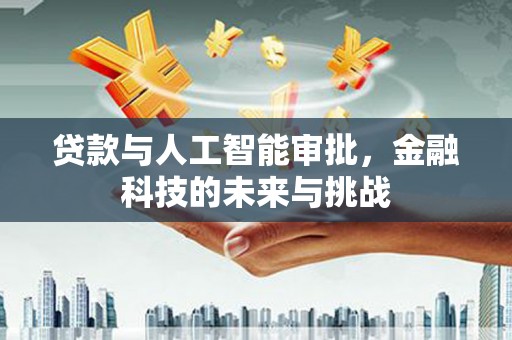 随县贷款与人工智能审批，金融科技的未来与挑战