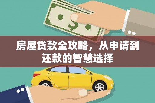 随县房屋贷款全攻略，从申请到还款的智慧选择