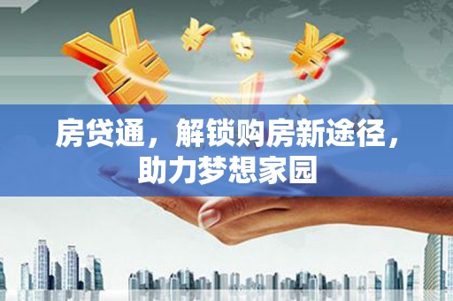 随县房贷通，解锁购房新途径，助力梦想家园