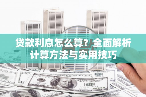 随县贷款利息怎么算？全面解析计算方法与实用技巧