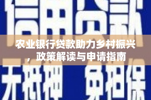 随县农业银行贷款助力乡村振兴，政策解读与申请指南